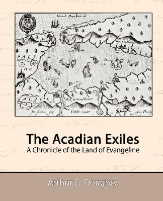 Coperta cărții 'The Acadian Exiles - A Chronicle of the Land of Evangeline - Arthur G. Doughty'