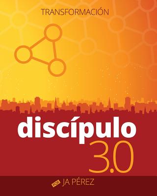 Discipulo 3.0: Transformacion - J. A. Perez