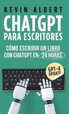ChatGPT para escritores: Cmo escribir un libro con ChatGPT en 24 horas - Kevin Albert
