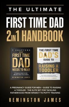 Coperta cărții 'The Ultimate First Time Dad 2in1 Handbook: A Pregnancy Guide For Men + Guide To Raising A Toddler - The Elite Set For'