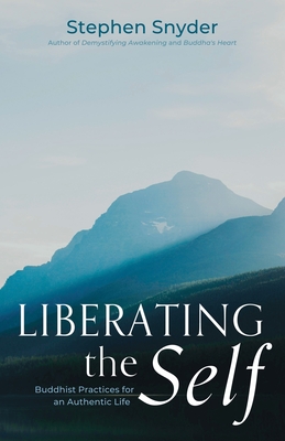 Liberating the Self: Buddhist Practices for an Authentic Life - Stephen Snyder