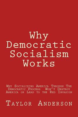 Coperta cărții 'Why Democratic Socialism Works: Why Socializing America Through the Democratic Process Won - Taylor Anderson'