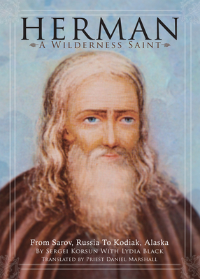Herman: A Wilderness Saint: From Sarov, Russia to Kodiak, Alaska - Sergei Korsun