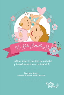 Mi Bebé Estrella y Yo: ¿Cómo sanar la pérdida de un bebé y transformarla en crecimiento? - Roxana Bruno