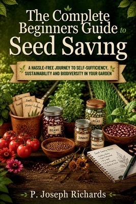 Coperta cărții 'The Complete Beginners Guide to Seed Saving: A Hassle-Free Journey to Self-Sufficiency, Sustainability and Biodiversity'