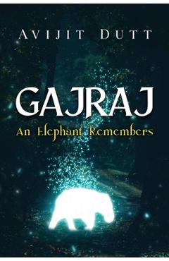 Coperta cărții 'Gajraj - An Elephant Remembers - Avijit Dutt'