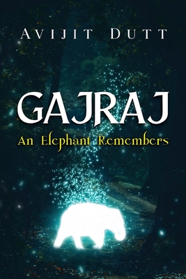 Gajraj - An Elephant Remembers - Avijit Dutt