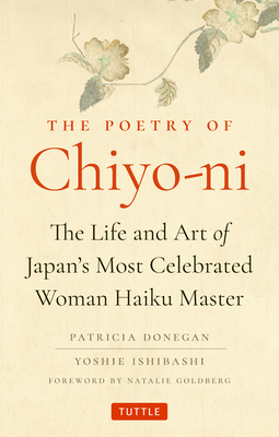 The Poetry of Chiyo-Ni: The Life and Art of Japan's Most Celebrated Woman Haiku Master - Patricia Donegan
