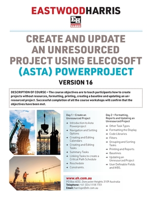 Create and Update an Unresourced Project using Elecosoft (Asta) Powerproject Version 16: 2-day training course handout and student workshops - Paul E. Harris