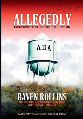 Allegedly: True Crime from Pontotoc County, OK: True Crime From Pontotoc County, OK - Raven Rollins