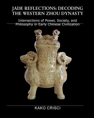 Jade Reflections: Decoding the Western Zhou Dynasty - Kako Crisci
