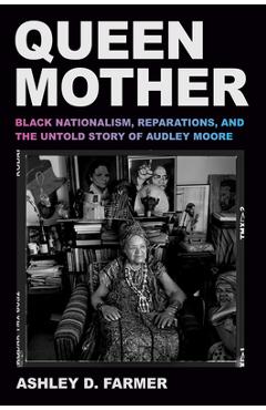 Poza produsului Queen Mother: Black Nationalism, Reparations, and the Untold Story of Audley Moore - Ashley D. Farmer