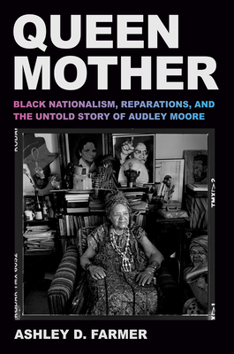 Queen Mother: Black Nationalism, Reparations, and the Untold Story of Audley Moore - Ashley D. Farmer