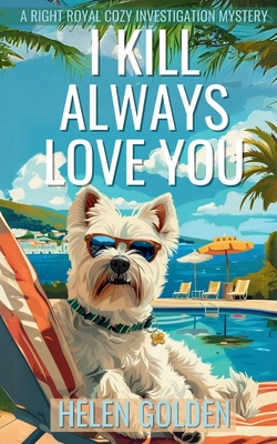 I Kill Always Love You: A Right Royal Cozy Investigation Mystery - Helen Golden