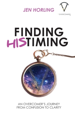 Finding His Timing: An Overcomer's Journey From Confusion to Clarity - Jen Horling