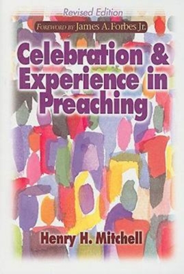 Celebration & Experience in Preaching: Revised Edition - Henry H. Mitchell