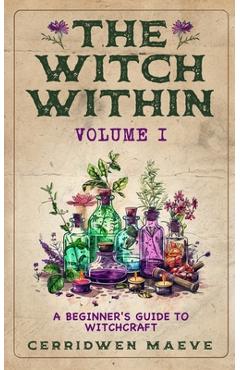 Coperta cărții 'The Witch Within, Volume I: A Beginner's Guide to Witchcraft - Cerridwen Maeve'