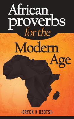 African Proverbs for the Modern Age - Eryck K. Dzotsi
