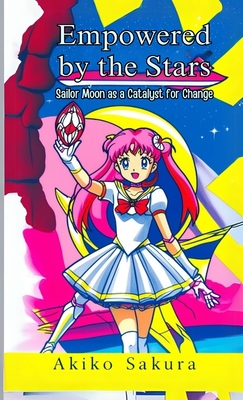 Empowered by the Stars: Sailor Moon as a Catalyst for Change - Akiko Sakura
