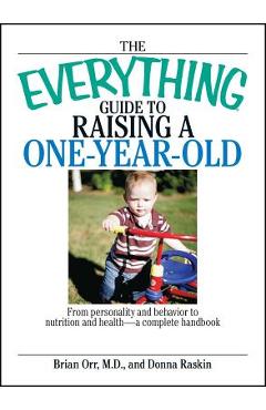 Coperta cărții 'The Everything Guide to Raising a One-Year-Old: From Personality and Behavior to Nutrition and Health--A Complete'
