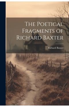 Coperta cărții 'The Poetical Fragments of Richard Baxter - Richard 1615-1691 Baxter'