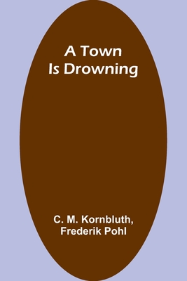 A Town Is Drowning - C. M. Kornbluth