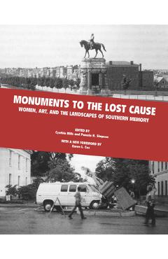 Coperta cărții 'Monuments to the Lost Cause: Women, Art, And The Landscapes Of Southern Memory - Cynthia Mills'