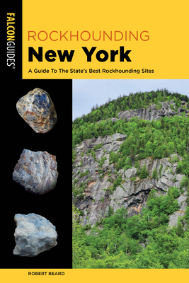 Rockhounding New York: A Guide to the State's Best Rockhounding Sites - Robert Beard