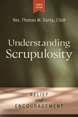 Understanding Scrupulosity, 4th Edition: Relief and Encouragement - Thomas Santa