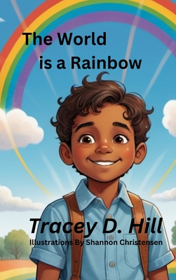 The World Is A Rainbow - Tracey D. Hill