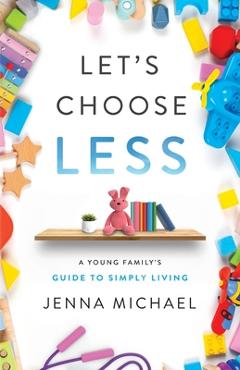 Coperta cărții 'Let's Choose Less: A Young Family's Guide to Simply Living - Jenna Michael'