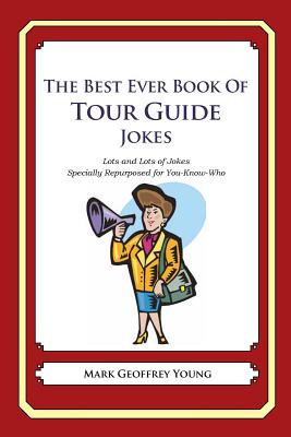 The Best Ever Book of Tour Guide Jokes: Lots and Lots of Jokes Specially Repurposed for You-Know-Who - Mark Geoffrey Young