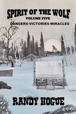 Spirit of the Wolf - Dangers-Victories-Miracles - Randy Hogue