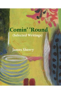 Coperta cărții 'Comin' 'Round: (Selected Writings) - James Sherry'