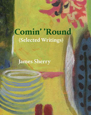 Coperta cărții 'Comin' 'Round: (Selected Writings) - James Sherry'