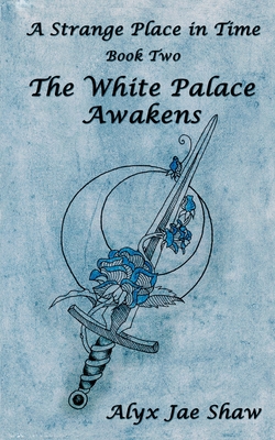 A Strange Place In Time, Book Two: The White Palace Awakens - Alyx Jae Shaw
