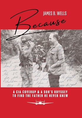 Because: A CIA Coverup & A Son's Odyssey To Find The Father He Never Knew - James B. Wells