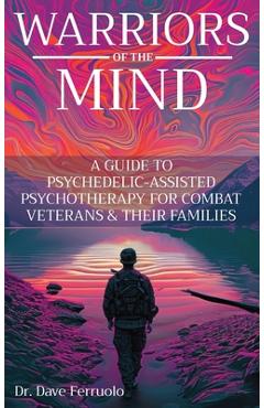 Coperta cărții 'Warriors of the Mind: A Guide to Psychedelic-Assisted Psychotherapy for Combat Veterans & Their Families - Dave Ferruolo'