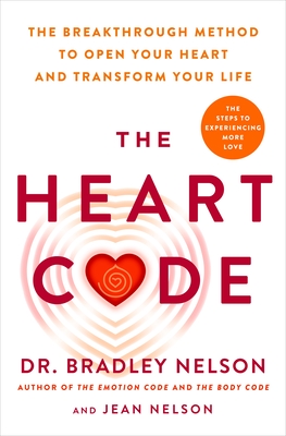 The Heart Code: How to Release Your Emotional Barriers for Authentic Living and Loving - Bradley Nelson