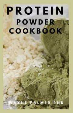 Coperta cărții 'Protein Powder Cookbook: The Ultimate Protein Powder Cookbook - Wayne Palmer Rnd'