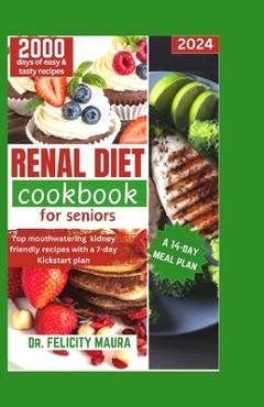 Coperta cărții 'Renal diet cookbook for seniors: Top mouthwatering kidney-friendly recipes with a 7-day Kickstart plan - Felicity Maura'