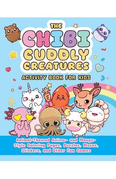 Poza produsului The Chibi Cuddly Creatures Activity Book for Kids: Animal-Themed Anime- And Manga-Style Coloring Pages, Puzzles, Mazes, Stickers, and Other Fun Games - Valentina Figus