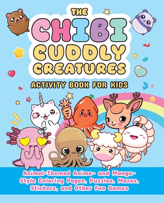 The Chibi Cuddly Creatures Activity Book for Kids: Animal-Themed Anime- And Manga-Style Coloring Pages, Puzzles, Mazes, Stickers, and Other Fun Games - Valentina Figus