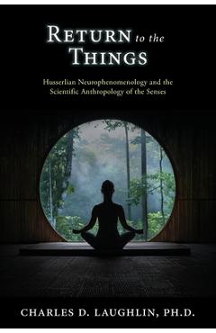 Coperta cărții 'Return to the Things: Husserlian Neurophenomenology and the Scientific Anthropology of the Senses - Charles D. Laughlin'