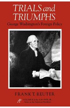 Coperta cărții 'Trials and Triumphs: George Washington's Foreign Policy - Frank T. Reuter'