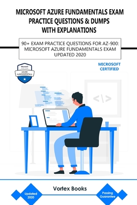 Az-900: Microsoft Azure Fundamentals Exam Practice Questions & Dumps with Explanations: 90+ Exam Practice Questions for Az-900 - Vortex Books