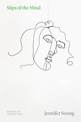 Slips of the Mind: Poetry as Forgetting - Jennifer Soong