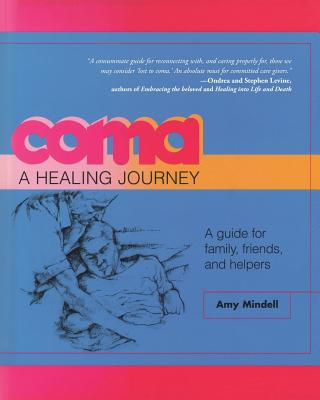 Coma: A Healing Journey: A Guide for Family, Friends, and Helpers - Amy Mindell
