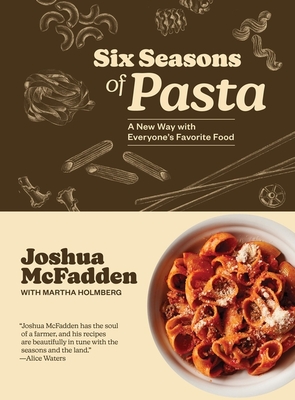 Six Seasons of Pasta: A New Way with Everyone's Favorite Food - Joshua Mcfadden