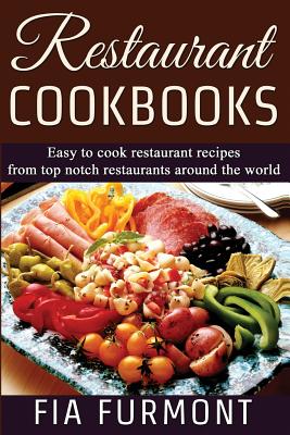 Restaurant Cookbooks: Easy To Cook Restaurant Recipes From Top Notch Restaurants Around The World - Fia Furmont